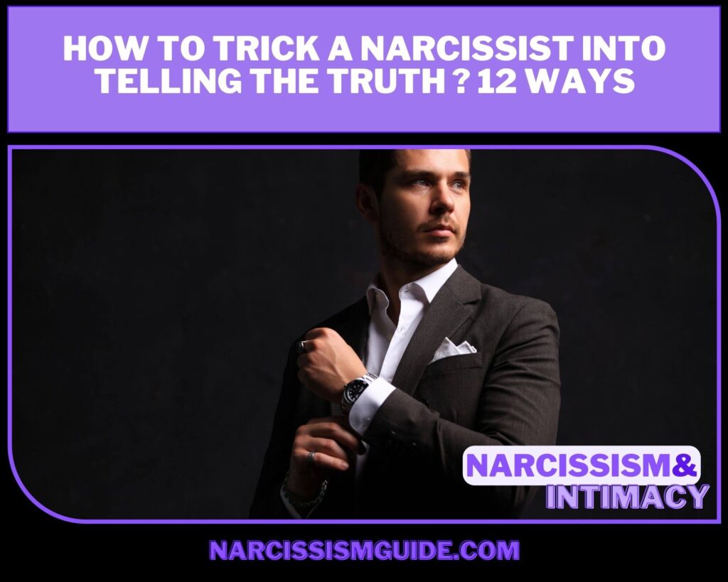 How To Trick a Narcissist Into Telling The Truth 12 Ways