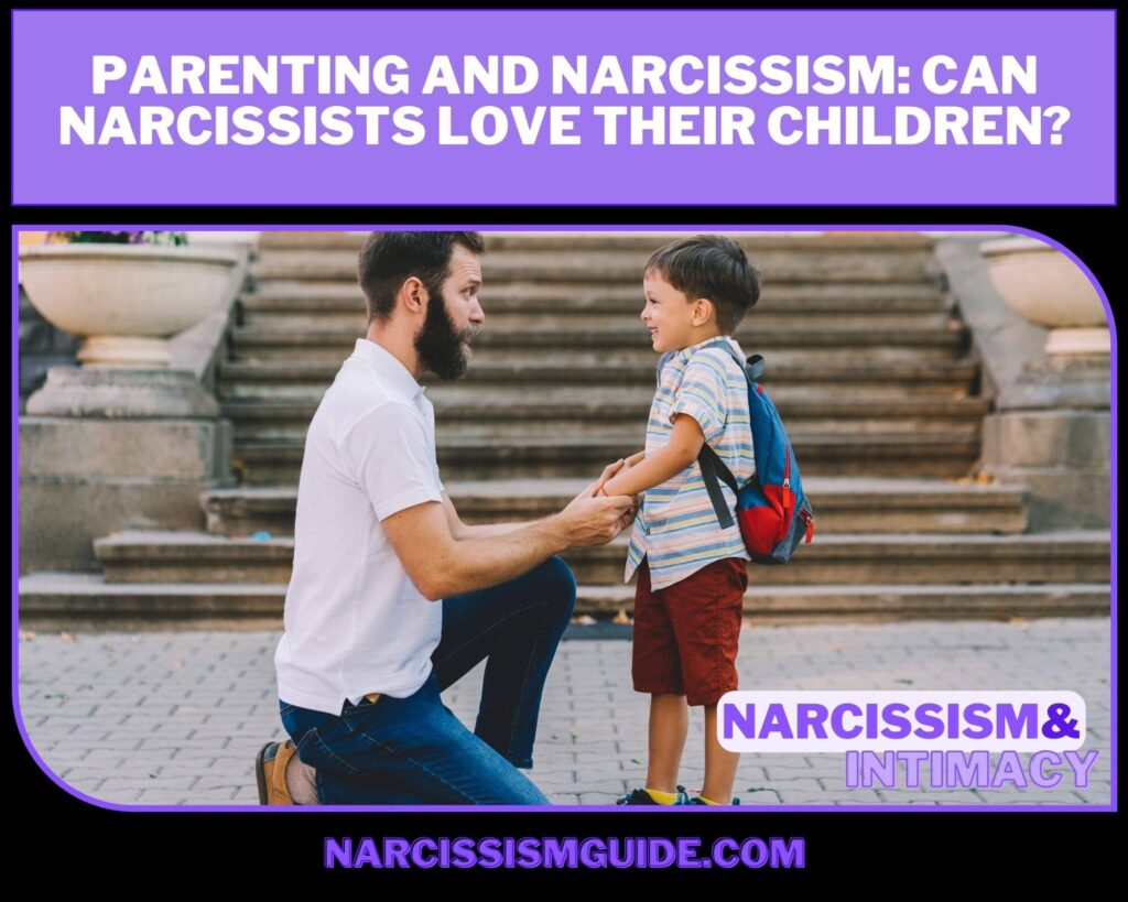 Parenting and Narcissism Can Narcissists Love Their Children