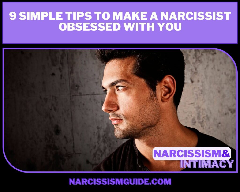 9 Simple Tips To Make A Narcissist Obsessed With You